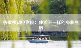 谷歌移动电影院：体验不一样的身临其境