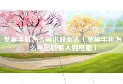 苹果手机怎么导出联系人（苹果手机怎么导出联系人到电脑）