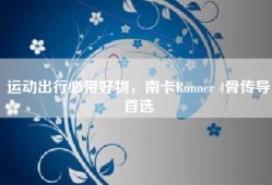 运动出行必带好物，南卡Runner 4骨传导首选