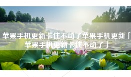 苹果手机更新卡住不动了苹果手机更新「苹果手机更新卡住不动了」