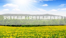 女性手机品牌（女性手机品牌有哪些）