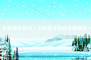 手机蓝牙游戏（手机蓝牙游戏手柄推荐）