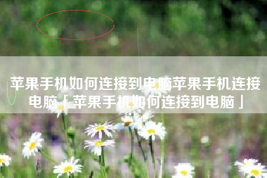 苹果手机如何连接到电脑苹果手机连接电脑「苹果手机如何连接到电脑」